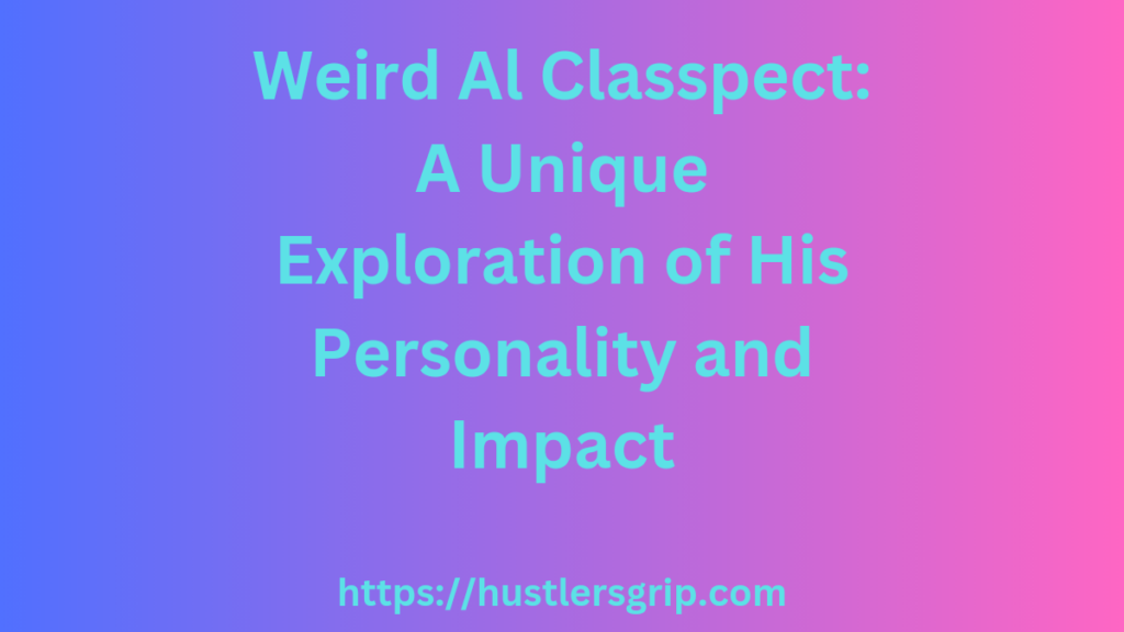 Claspect Weird Al Classpect: A Unique Exploration of His Personality and