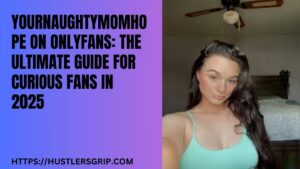 YourNaughtyMomHope on OnlyFans:The Ultimate Guide for Curiou