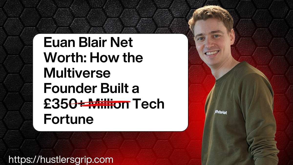 Euan Blair Net Worth: How the Multiverse Founder Built a £350+ Million Tech Fortune