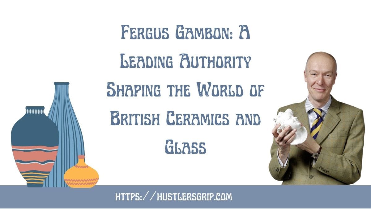 Fergus Gambon: A Leading Authority Shaping the World of British Ceramics and Glass