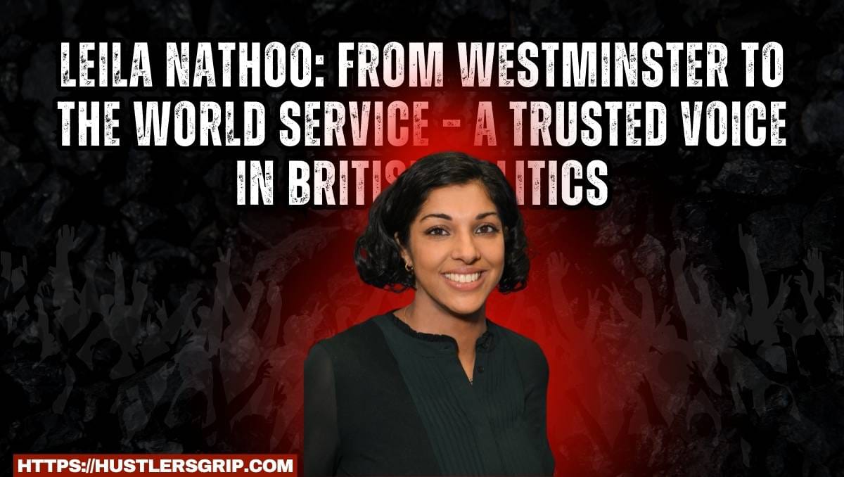 Leila Nathoo: From Westminster to the World Service – A Trusted Voice in British Politics