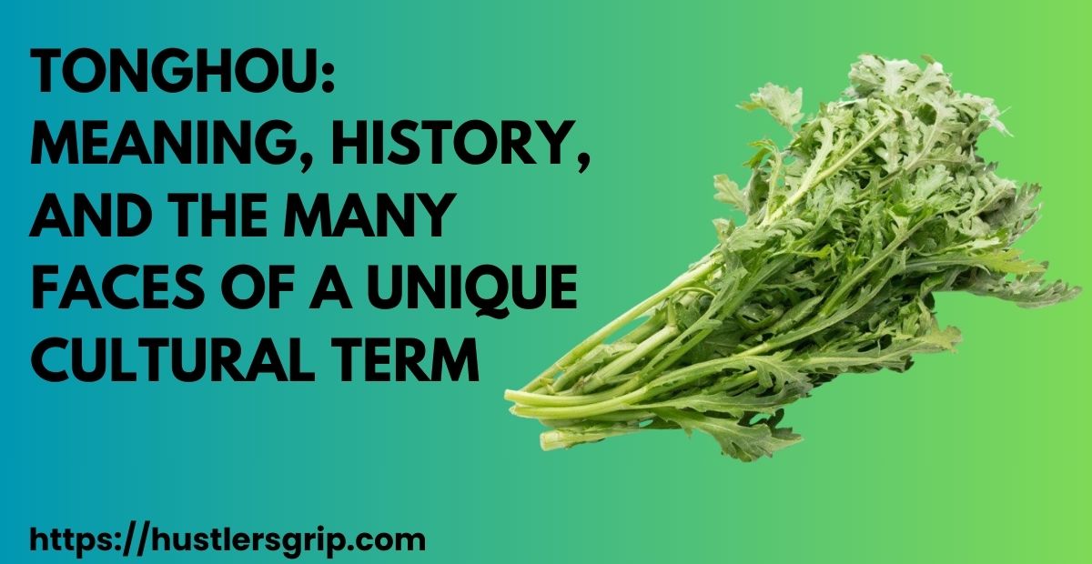 Tonghou: Meaning, History, and the Many Faces of a Unique Cultural Term