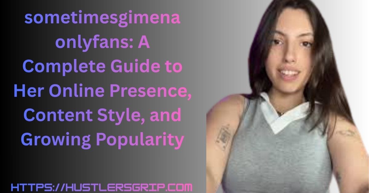 sometimesgimena onlyfans: A Complete Guide to Her Online Presence, Content Style, and Growing Popularity