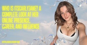 Who is itscarlyjane? A Complete Look at Her Online Presence