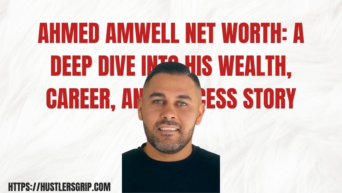 Ahmed Amwell Net Worth: A Deep Dive Into His Wealth, Career, and Success Story