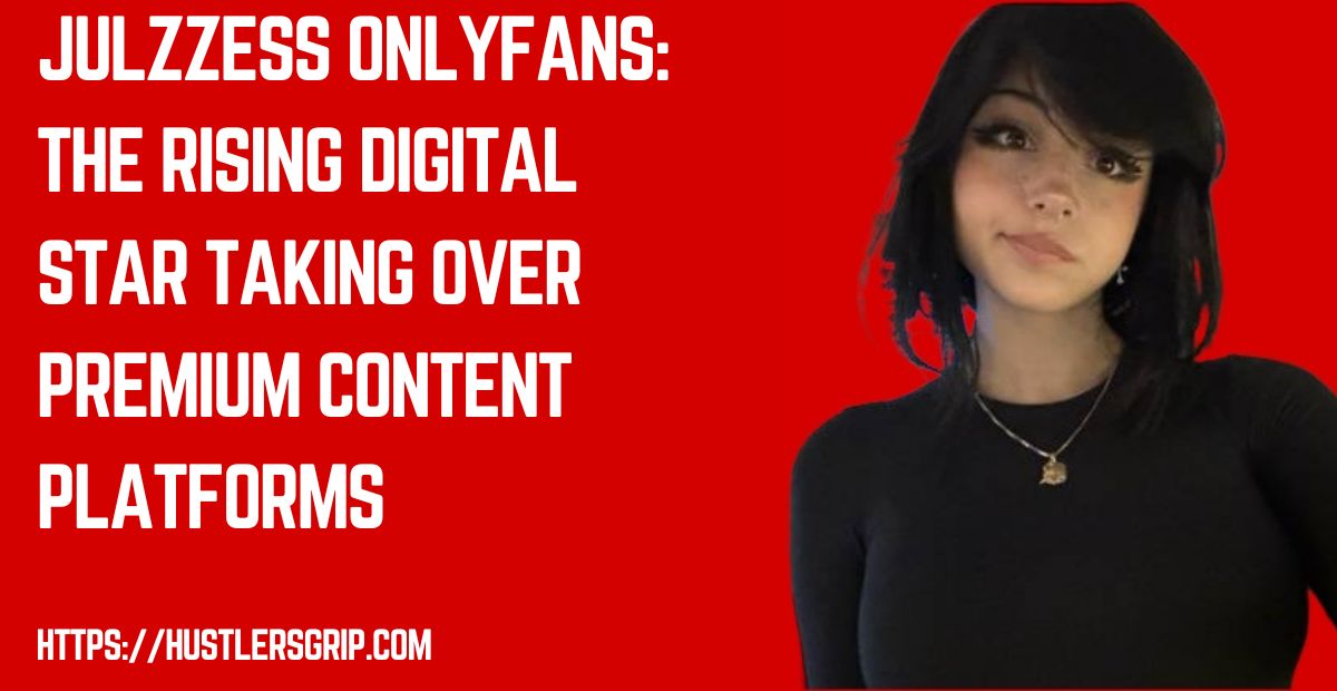 Julzzess OnlyFans: The Rising Digital Star Taking Over Premium Content Platforms