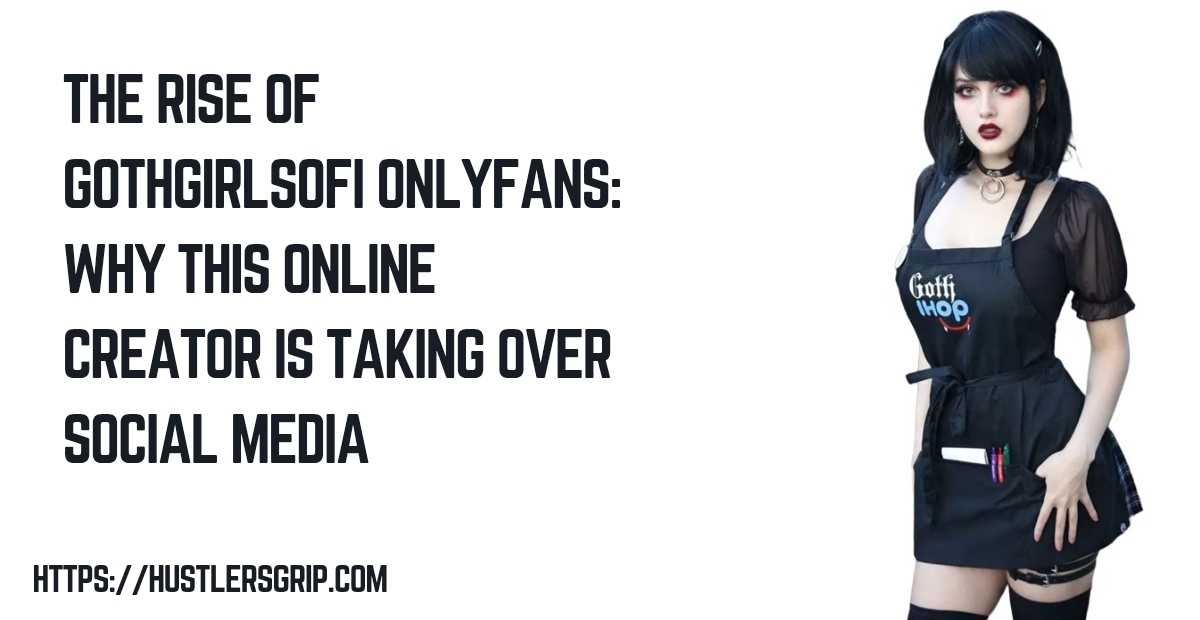 The Rise of GothGirlSofi OnlyFans: Why This Online Creator Is Taking Over Social Media