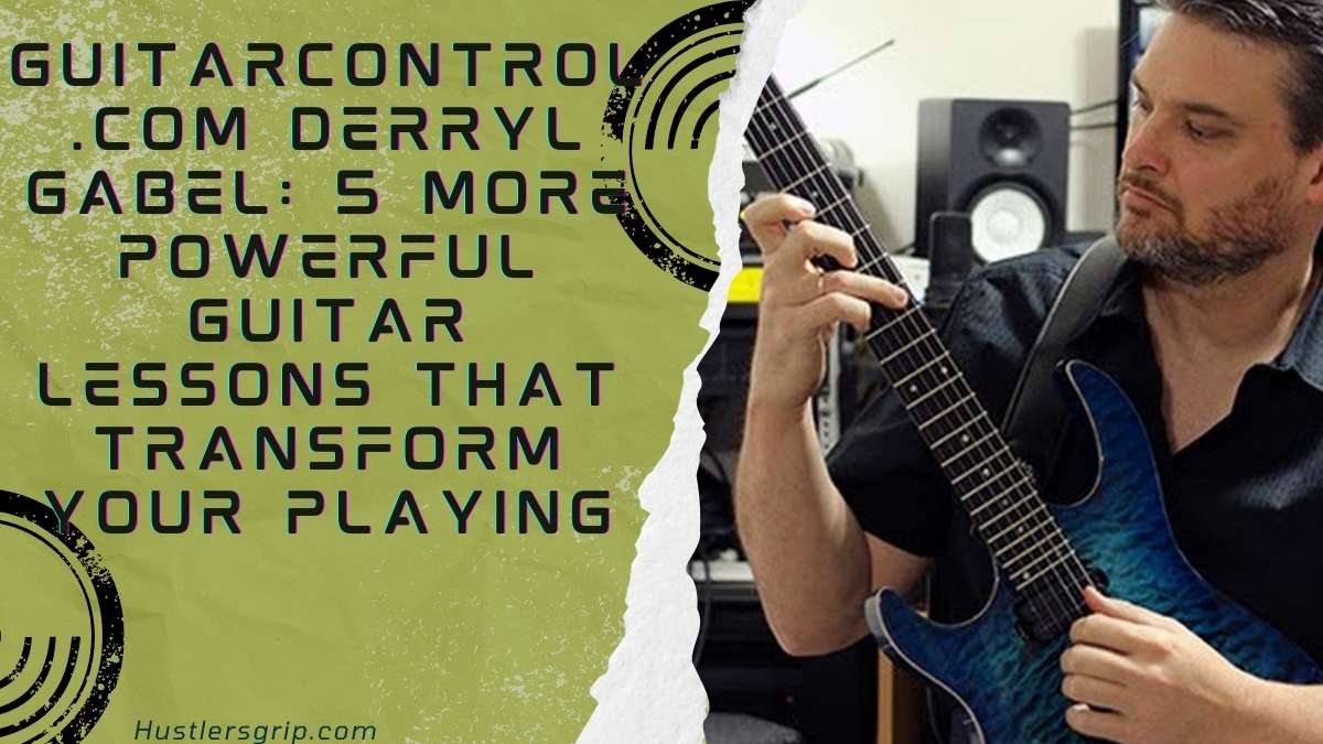 GuitarControl.com Derryl Gabel: 5 More Powerful Guitar Lessons That Transform Your Playing
