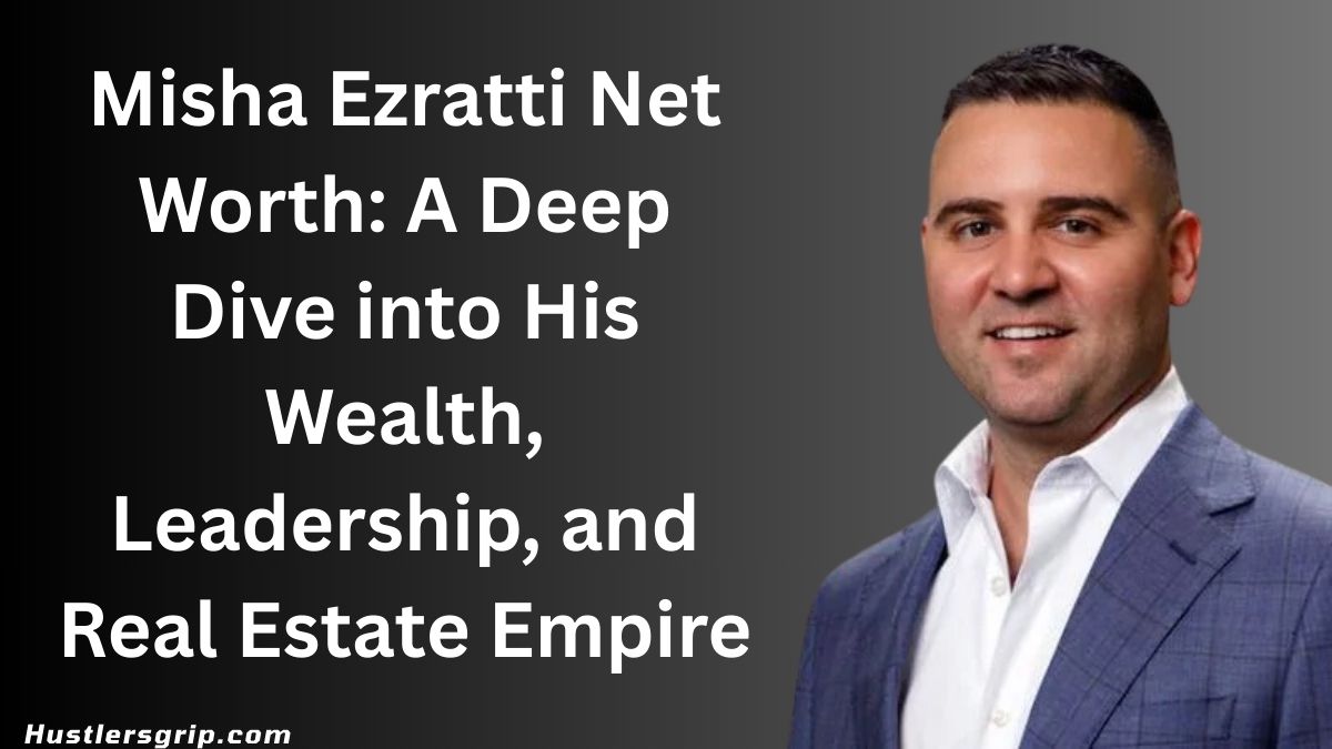 Misha Ezratti Net Worth: A Deep Dive into His Wealth, Leadership,