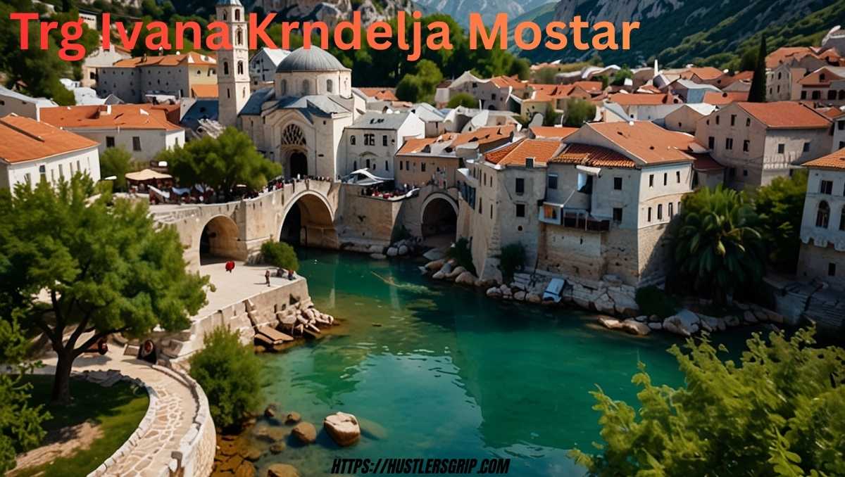 Trg Ivana Krndelja Mostar: A Practical Guide to This Key City Square