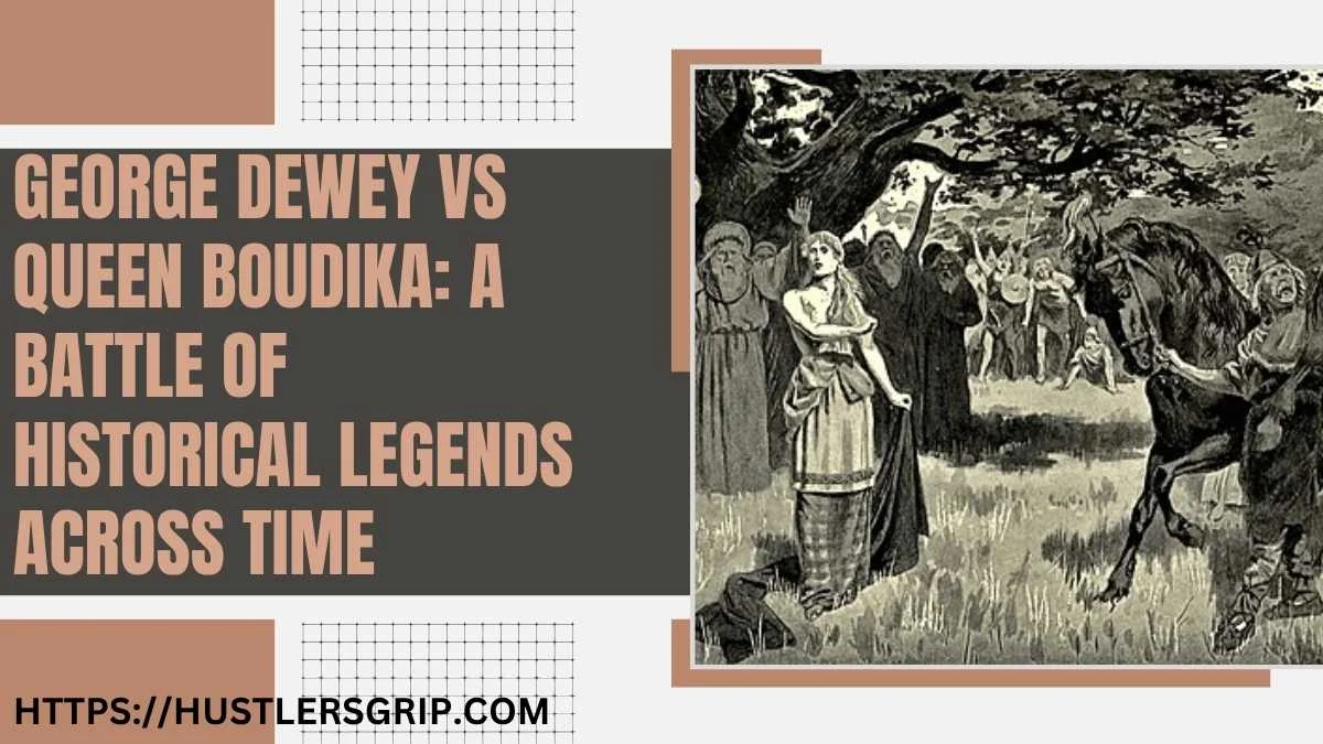George Dewey vs Queen Boudika: A Battle of Historical Legends Across Time