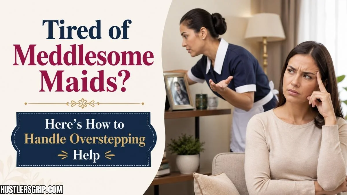 Tired of Meddlesome Maids? Here’s How to Handle Overstepping Help